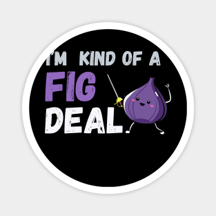 I'm kind of a fig deal Magnet